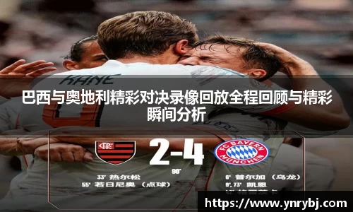 巴西与奥地利精彩对决录像回放全程回顾与精彩瞬间分析